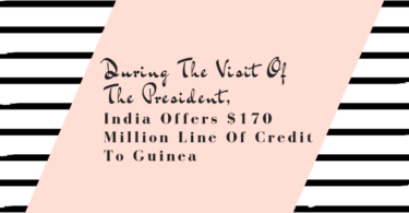 During The Visit Of The President, India Offers USD 170 Million Line Of Credit To Guinea